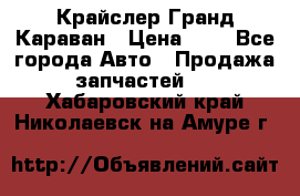 Крайслер Гранд Караван › Цена ­ 1 - Все города Авто » Продажа запчастей   . Хабаровский край,Николаевск-на-Амуре г.